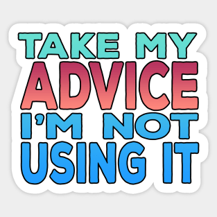Take My Advice Im Not Using It Sticker